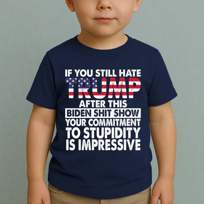If You Still Hate Trump After This Biden Shit Show Funny Toddler T-Shirt