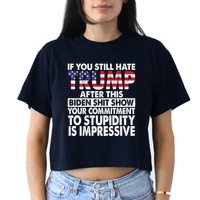 If You Still Hate Trump After This Biden Shit Show Funny Women's Crop Top Tee
