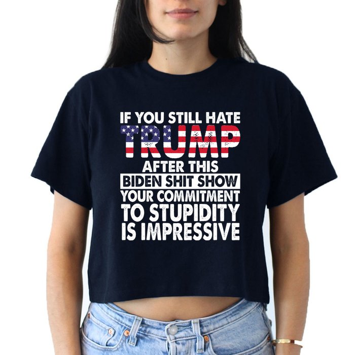 If You Still Hate Trump After This Biden Shit Show Funny Women's Crop Top Tee