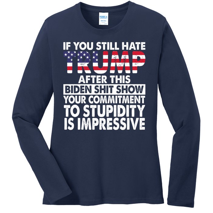 If You Still Hate Trump After This Biden Shit Show Funny Ladies Long Sleeve Shirt