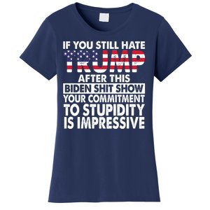 If You Still Hate Trump After This Biden Shit Show Funny Women's T-Shirt