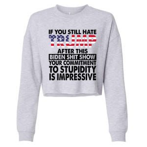 If You Still Hate Trump After This Biden Shit Show Funny Cropped Pullover Crew