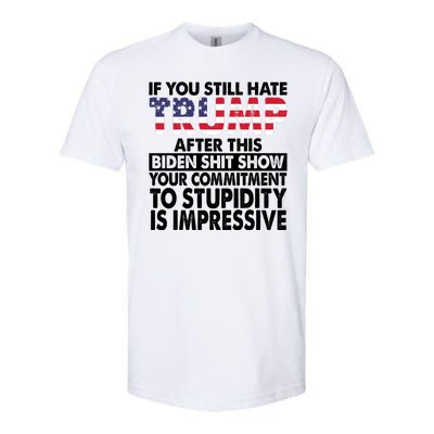 If You Still Hate Trump After This Biden Shit Show Funny Softstyle CVC T-Shirt