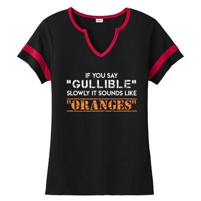 If You Say Gullible Slowly It Sounds Like Oranges Ladies Halftime Notch Neck Tee