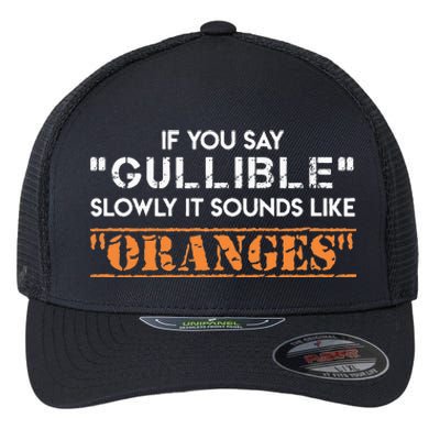 If You Say Gullible Slowly It Sounds Like Oranges Flexfit Unipanel Trucker Cap