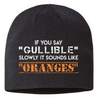 If You Say Gullible Slowly It Sounds Like Oranges Sustainable Beanie