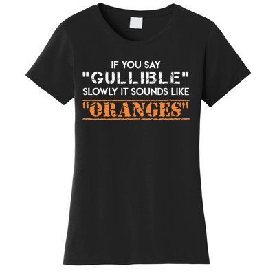 If You Say Gullible Slowly It Sounds Like Oranges Women's T-Shirt