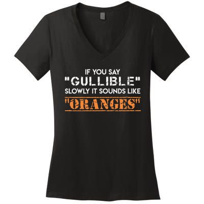 If You Say Gullible Slowly It Sounds Like Oranges Women's V-Neck T-Shirt