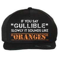 If You Say Gullible Slowly It Sounds Like Oranges Wool Snapback Cap