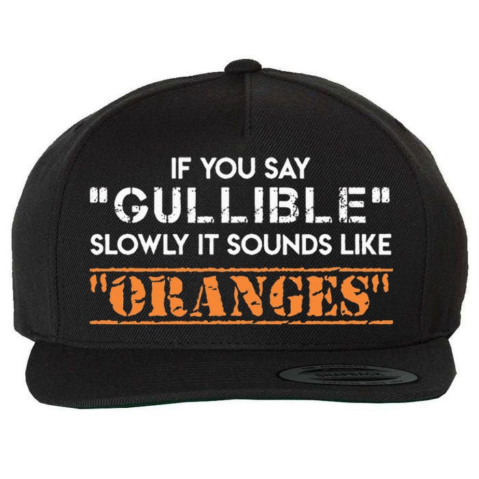 If You Say Gullible Slowly It Sounds Like Oranges Wool Snapback Cap