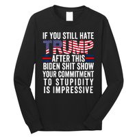 If You Still Hate Trump After This Biden Show Vote Trump Long Sleeve Shirt