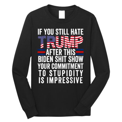 If You Still Hate Trump After This Biden Show Vote Trump Long Sleeve Shirt