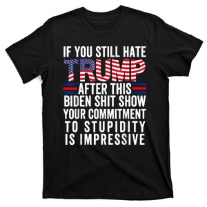 If You Still Hate Trump After This Biden Show Vote Trump T-Shirt