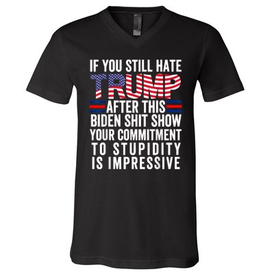 If You Still Hate Trump After This Biden Show Vote Trump V-Neck T-Shirt