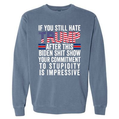 If You Still Hate Trump After This Biden Show Vote Trump Garment-Dyed Sweatshirt