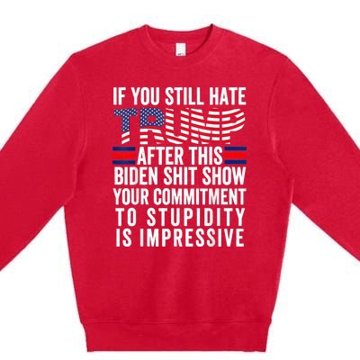 If You Still Hate Trump After This Biden Show Vote Trump Premium Crewneck Sweatshirt