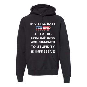 If You Still Hate Trump After This Biden Show Vote Trump Premium Hoodie