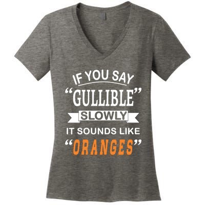 If You Say Gullible Slowly It Sounds Like Oranges Women's V-Neck T-Shirt