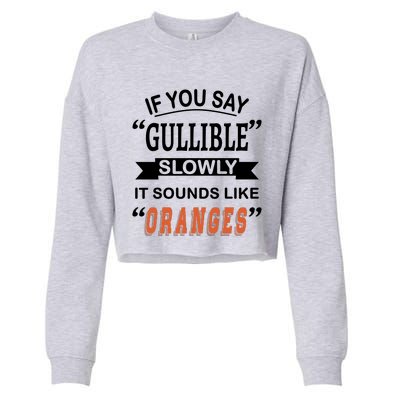 If You Say Gullible Slowly It Sounds Like Oranges Cropped Pullover Crew