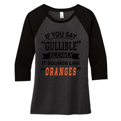 If You Say Gullible Slowly It Sounds Like Oranges Women's Tri-Blend 3/4-Sleeve Raglan Shirt