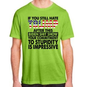 If You Still Hate Trump After This Biden Shit Show Funny Politcal Adult ChromaSoft Performance T-Shirt