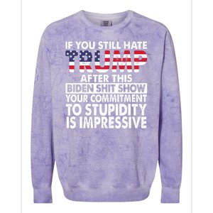 If You Still Hate Trump After This Biden Shit Show Funny Politcal Colorblast Crewneck Sweatshirt