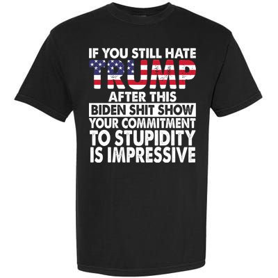 If You Still Hate Trump After This Biden Shit Show Funny Politcal Garment-Dyed Heavyweight T-Shirt