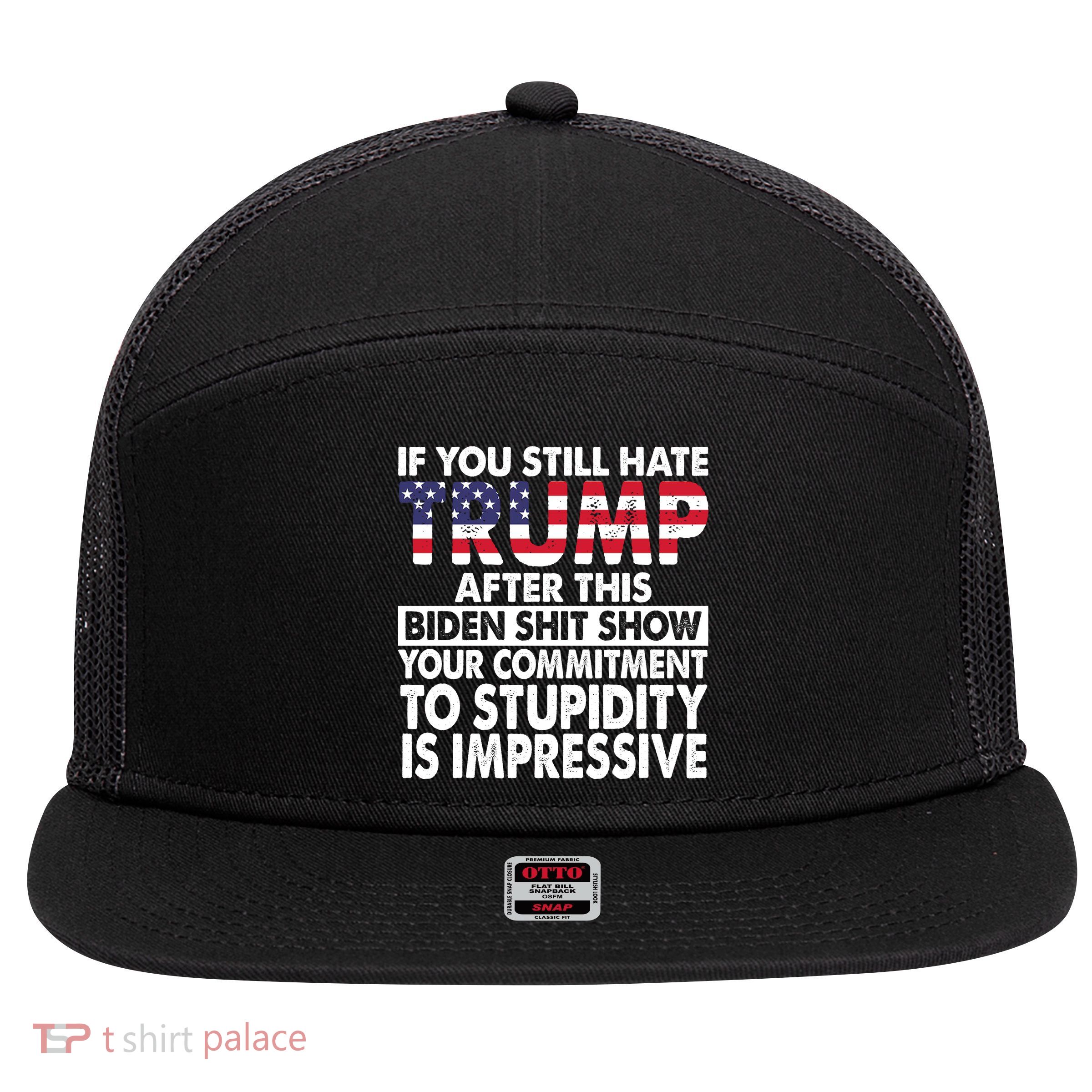 If You Still Hate Trump After This Biden Shit Show Funny Politcal 7 Panel Mesh Trucker Snapback Hat
