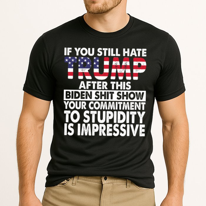 If You Still Hate Trump After This Biden Shit Show Funny Politcal Cooling Performance Crew T-Shirt