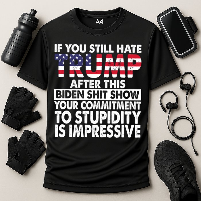 If You Still Hate Trump After This Biden Shit Show Funny Politcal Cooling Performance Crew T-Shirt