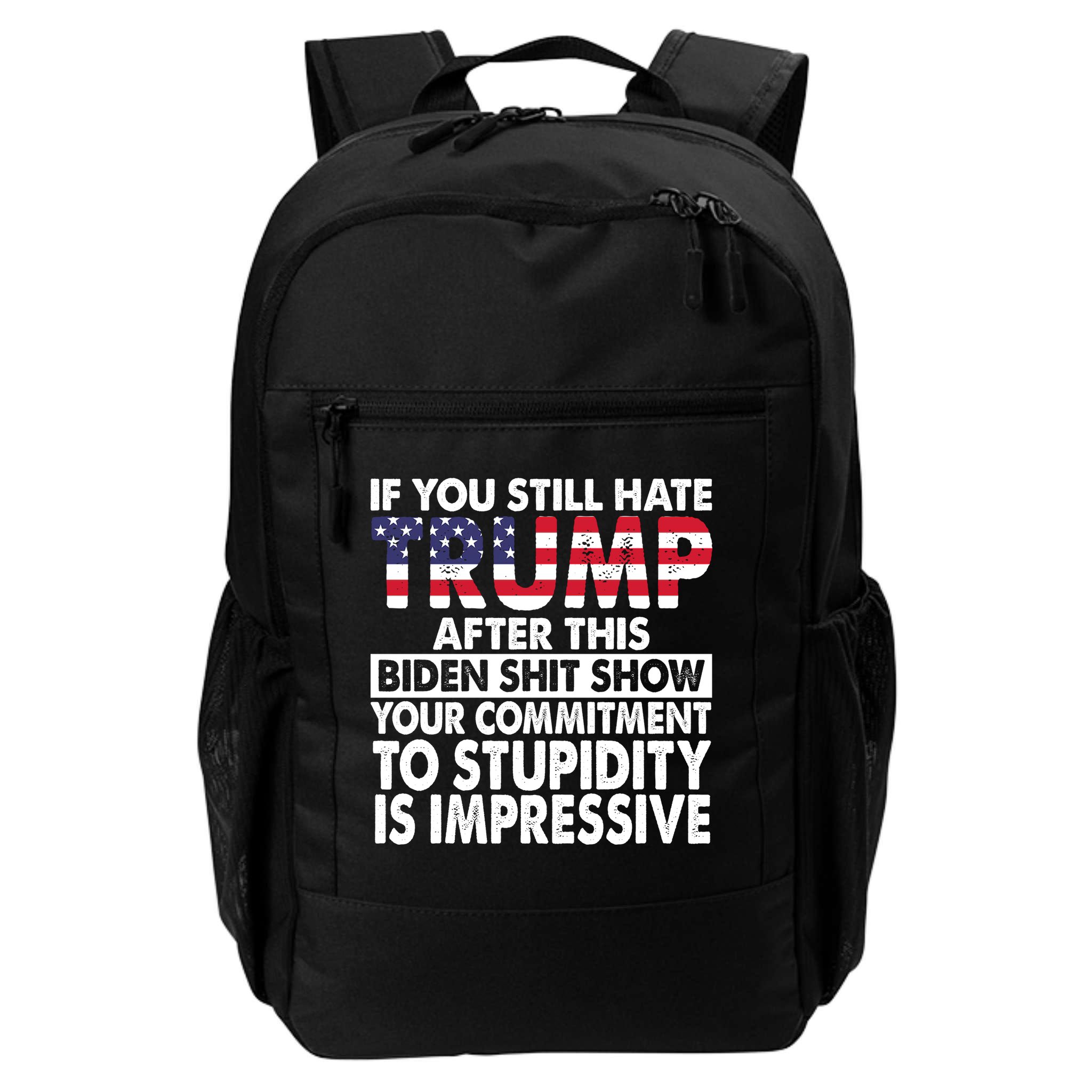 If You Still Hate Trump After This Biden Shit Show Funny Politcal Backpack