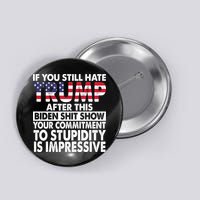 If You Still Hate Trump After This Biden Shit Show Funny Politcal Button