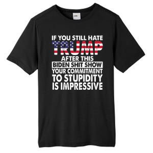 If You Still Hate Trump After This Biden Shit Show Funny Politcal Tall Fusion ChromaSoft Performance T-Shirt