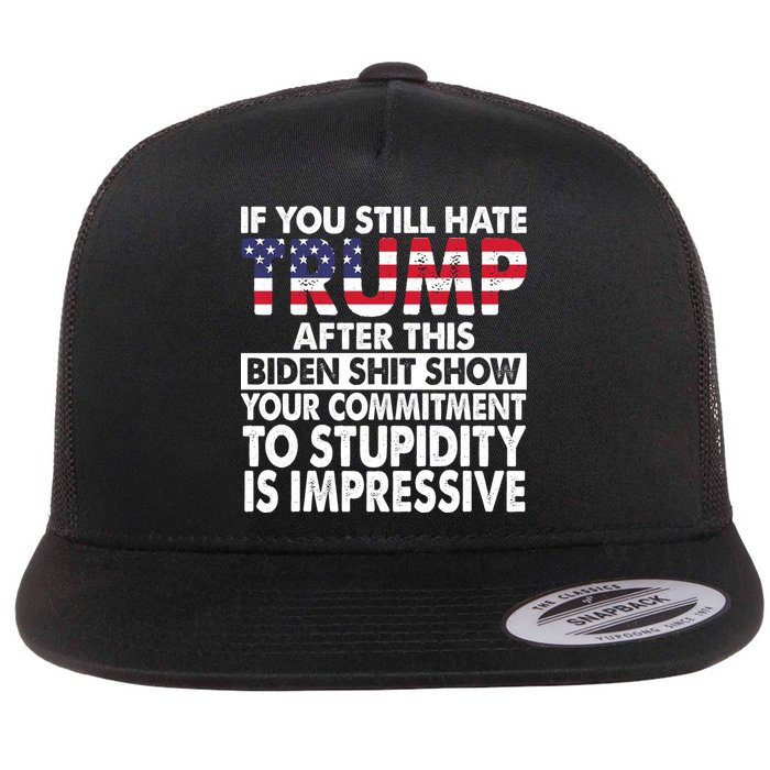 If You Still Hate Trump After This Biden Shit Show Funny Politcal Flat Bill Trucker Hat