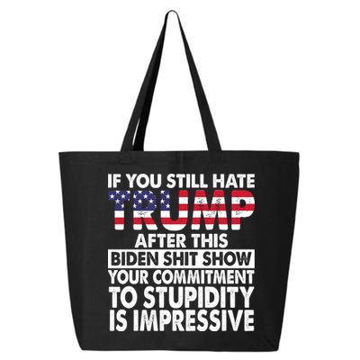 If You Still Hate Trump After This Biden Shit Show Funny Politcal 25L Jumbo Tote