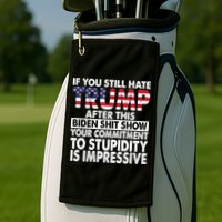 If You Still Hate Trump After This Biden Shit Show Funny Politcal Golf Towel