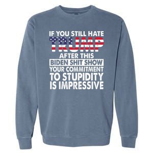 If You Still Hate Trump After This Biden Shit Show Funny Politcal Garment-Dyed Sweatshirt