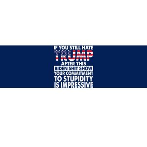 If You Still Hate Trump After This Biden Shit Show Funny Politcal Bumper Sticker