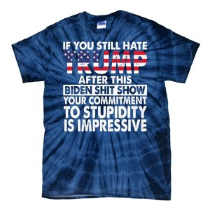 If You Still Hate Trump After This Biden Shit Show Funny Politcal Tie-Dye T-Shirt