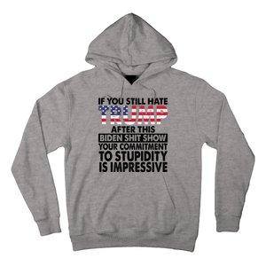 If You Still Hate Trump After This Biden Shit Show Funny Politcal Hoodie