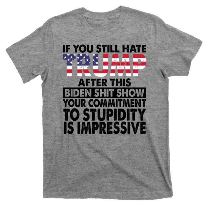 If You Still Hate Trump After This Biden Shit Show Funny Politcal T-Shirt