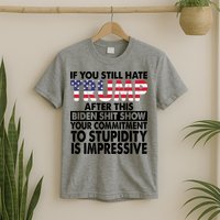 If You Still Hate Trump After This Biden Shit Show Funny Politcal T-Shirt