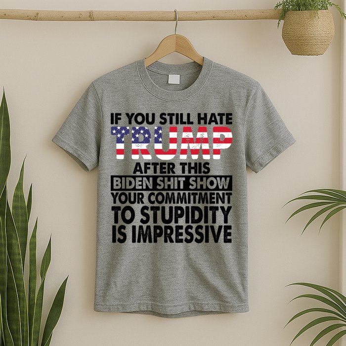 If You Still Hate Trump After This Biden Shit Show Funny Politcal T-Shirt