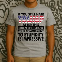 If You Still Hate Trump After This Biden Shit Show Funny Politcal T-Shirt