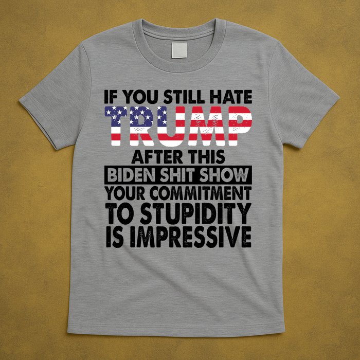 If You Still Hate Trump After This Biden Shit Show Funny Politcal T-Shirt
