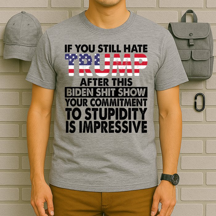 If You Still Hate Trump After This Biden Shit Show Funny Politcal T-Shirt