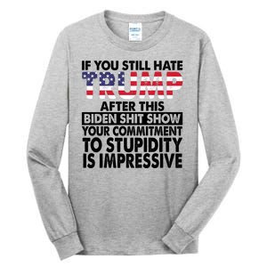 If You Still Hate Trump After This Biden Shit Show Funny Politcal Tall Long Sleeve T-Shirt