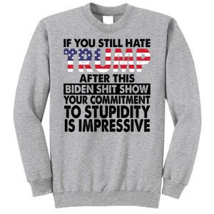 If You Still Hate Trump After This Biden Shit Show Funny Politcal Tall Sweatshirt