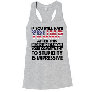 If You Still Hate Trump After This Biden Shit Show Funny Politcal Women's Racerback Tank