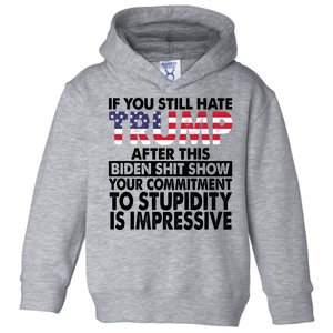 If You Still Hate Trump After This Biden Shit Show Funny Politcal Toddler Hoodie